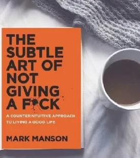 The Subtle Art of Not Giving a F*ck: A Counterintuitive Approach to Living a Good Life