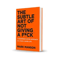 The Subtle Art of Not Giving a F*ck: A Counterintuitive Approach to Living a Good Life